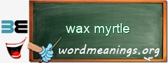 WordMeaning blackboard for wax myrtle